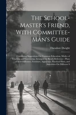Produktbild: The School-Master's Friend, With Committee-Man's Guide: Containing Suggestions On Common Education, Modes of Teaching and Governing, Arranged for Read