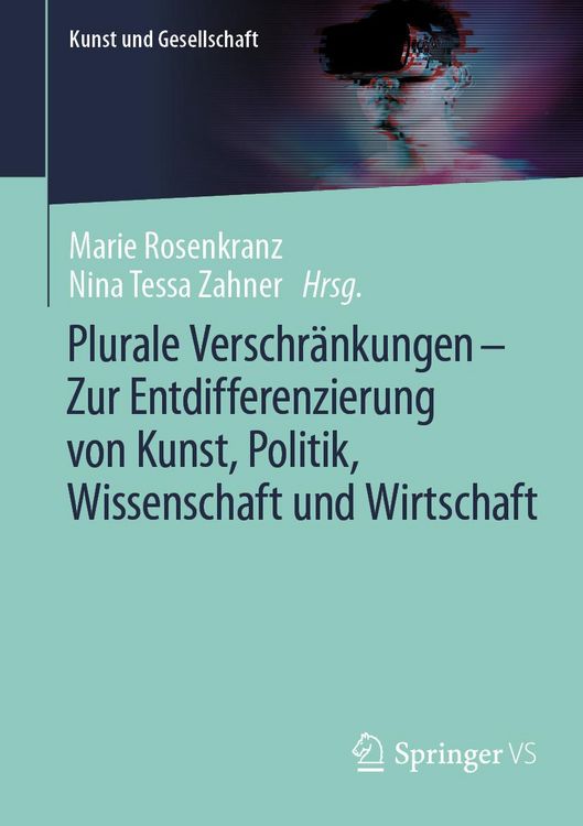 Bild vom Artikel Plurale Verschränkungen - Zur Entdifferenzierung von Kunst, Politik, Wissenschaft und Wirtschaft vom Autor Marie Rosenkranz