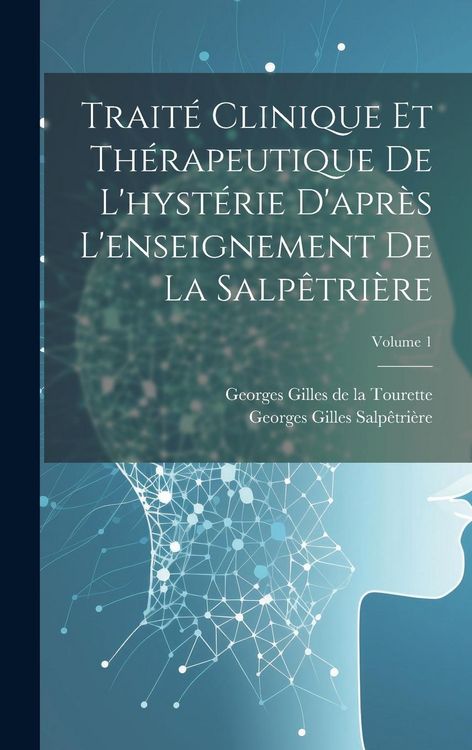 Produktbild: Trait&eacute; Clinique Et Th&eacute;rapeutique De L'hyst&eacute;rie D'apr&egrave;s L'enseignement De La Salp&ecirc;tri&egrave;re; Volume 1