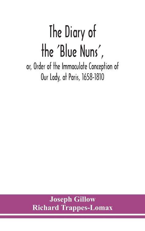 Produktbild: The diary of the 'Blue Nuns', or, Order of the Immaculate Conception of Our Lady, at Paris, 1658-1810