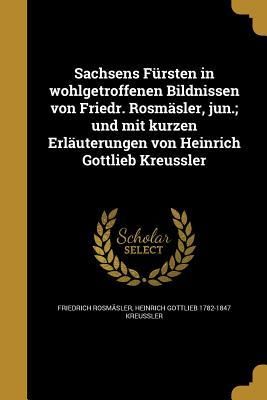 Produktbild: Sachsens F&uuml;rsten in wohlgetroffenen Bildnissen von Friedr. Rosm&auml;sler, jun.; und mit kurzen Erl&auml;uterungen von Heinrich Gottlieb Kreussler