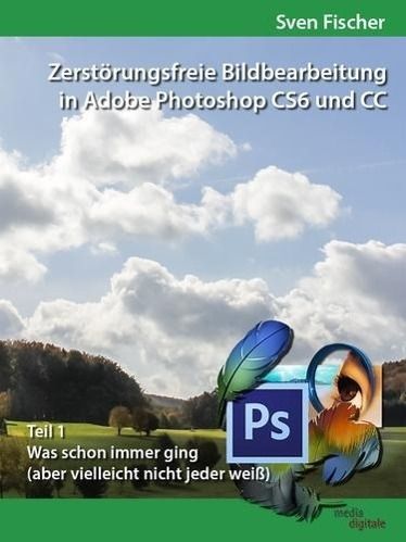 Produktbild: Zerst&ouml;rungsfreie Bildbearbeitung mit Adobe Photoshop CS6 und CC - Teil 1