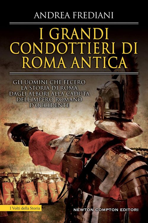 Produktbild: I grandi condottieri di Roma antica. Storia, segreti e battaglie. Gli uomini che fecero la storia di Roma dagli albori alla caduta dell'impero romano