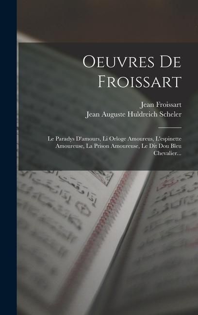 Produktbild: Oeuvres De Froissart: Le Paradys D'amours, Li Orloge Amoureus, L'espinette Amoureuse, La Prison Amoureuse, Le Dit Dou Bleu Chevalier...