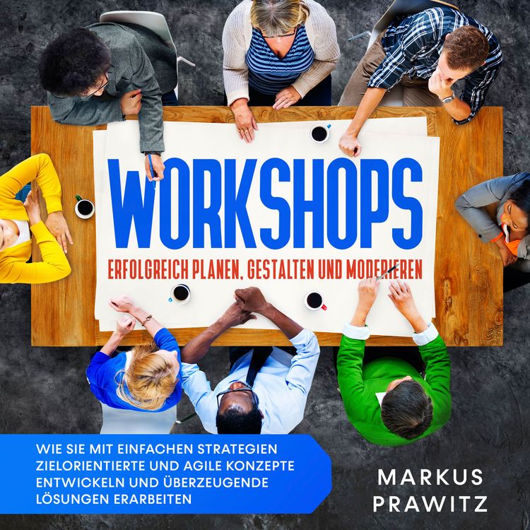 Produktbild: Workshops erfolgreich planen, gestalten und moderieren: Wie Sie mit einfachen Strategien zielorientierte und agile Konzepte entwickeln und &uuml;berzeugende L&ouml;sungen erarbeiten
