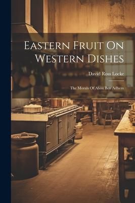 Produktbild: Eastern Fruit On Western Dishes: The Morals Of Abou Ben Adhem
