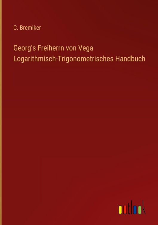 Produktbild: Georg's Freiherrn von Vega Logarithmisch-Trigonometrisches Handbuch