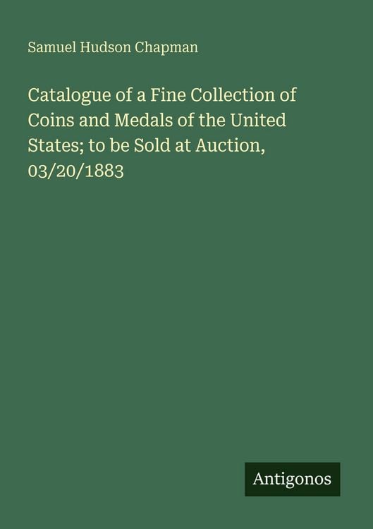 Produktbild: Catalogue of a Fine Collection of Coins and Medals of the United States; to be Sold at Auction, 03/20/1883