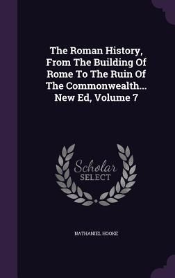 Produktbild: The Roman History, From The Building Of Rome To The Ruin Of The Commonwealth... New Ed, Volume 7