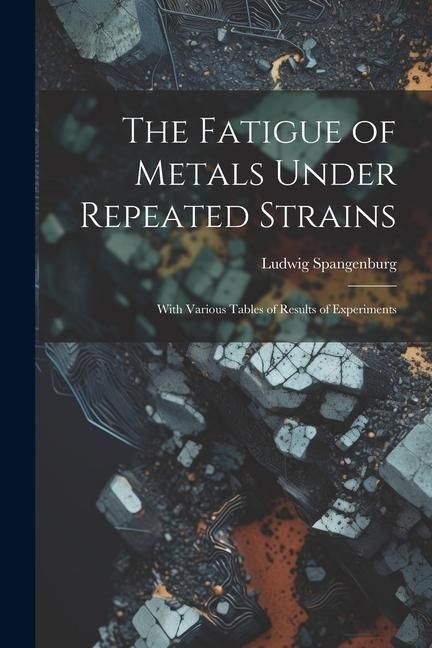 Produktbild: The Fatigue of Metals Under Repeated Strains: With Various Tables of Results of Experiments