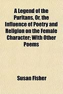 Produktbild: A Legend of the Puritans, Or, the Influence of Poetry and Religion on the Female Character; With Other Poems