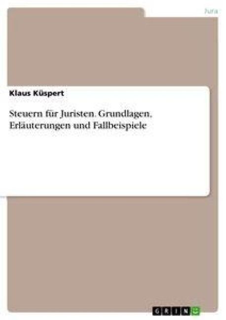 Produktbild: Steuern f&uuml;r Juristen. Grundlagen, Erl&auml;uterungen und Fallbeispiele