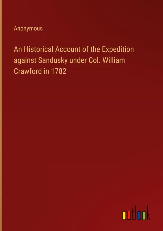 Produktbild: An Historical Account of the Expedition against Sandusky under Col. William Crawford in 1782