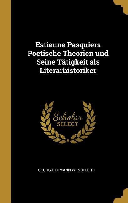 Produktbild: Estienne Pasquiers Poetische Theorien Und Seine T&auml;tigkeit ALS Literarhistoriker