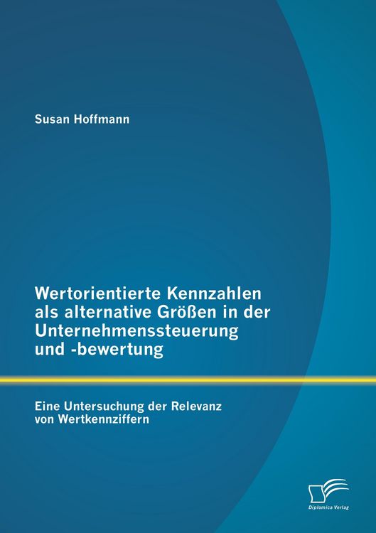 Produktbild: Wertorientierte Kennzahlen als alternative Gr&ouml;&szlig;en in der Unternehmenssteuerung und -bewertung: Eine Untersuchung der Relevanz von Wertkennziffern