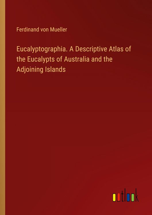 Produktbild: Eucalyptographia. A Descriptive Atlas of the Eucalypts of Australia and the Adjoining Islands