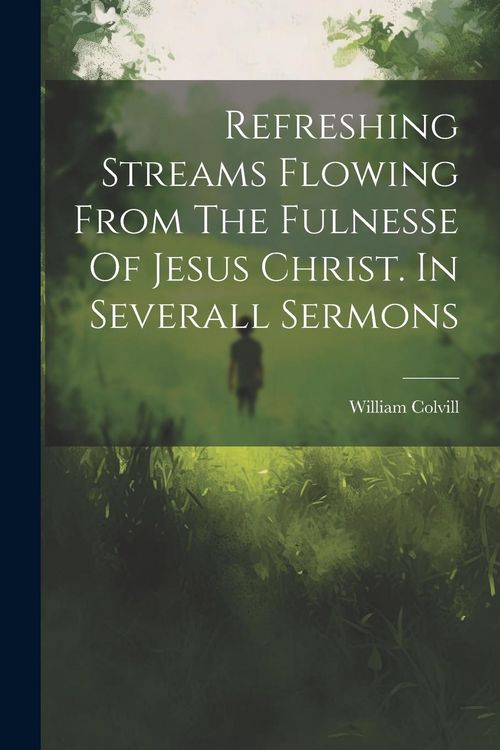 Produktbild: Refreshing Streams Flowing From The Fulnesse Of Jesus Christ. In Severall Sermons
