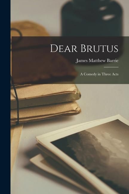 Produktbild: Dear Brutus: A Comedy in Three Acts