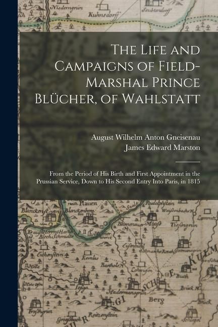 Produktbild: The Life and Campaigns of Field-Marshal Prince Bl&uuml;cher, of Wahlstatt: From the Period of His Birth and First Appointment in the Prussian Service, Down
