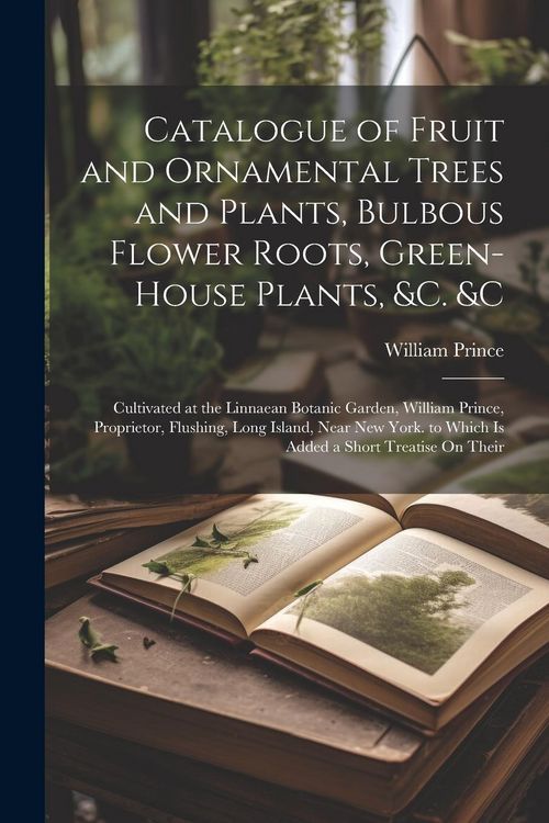 Produktbild: Catalogue of Fruit and Ornamental Trees and Plants, Bulbous Flower Roots, Green-House Plants, &c. &c: Cultivated at the Linnaean Botanic Garden, Willi