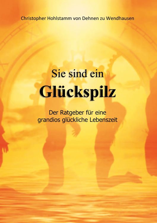 Produktbild: Sie sind ein Gl&uuml;ckspilz - Der Ratgeber f&uuml;r eine grandios gl&uuml;ckliche Lebenszeit