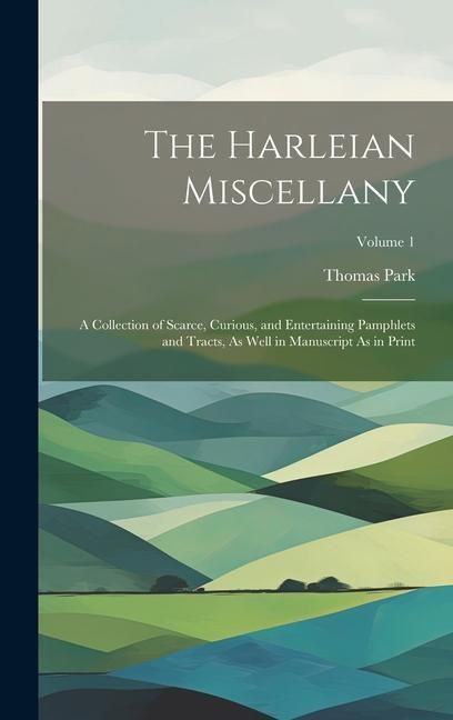 Produktbild: The Harleian Miscellany: A Collection of Scarce, Curious, and Entertaining Pamphlets and Tracts, As Well in Manuscript As in Print; Volume 1