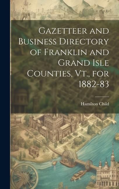 Produktbild: Gazetteer and Business Directory of Franklin and Grand Isle Counties, Vt., for 1882-83