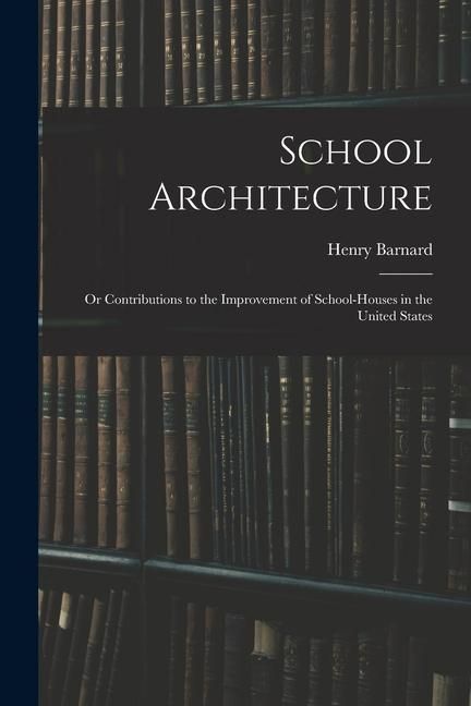 Produktbild: School Architecture; Or Contributions to the Improvement of School-Houses in the United States
