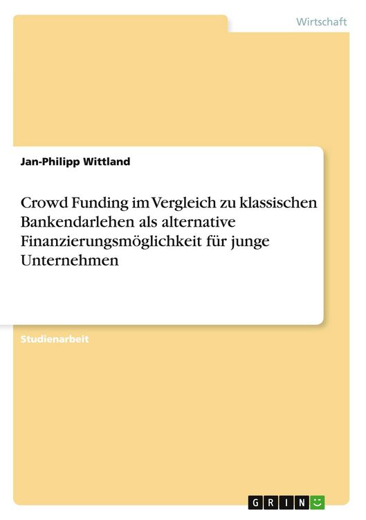 Produktbild: Crowd Funding im Vergleich zu klassischen Bankendarlehen als alternative Finanzierungsm&ouml;glichkeit f&uuml;r junge Unternehmen