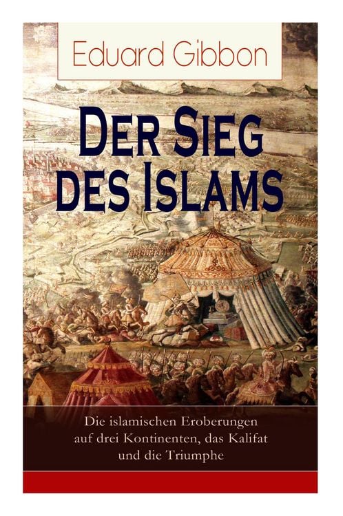 Produktbild: Der Sieg Des Islams - Die Islamischen Eroberungen Auf Drei Kontinenten, Das Kalifat Und Die Triumphe
