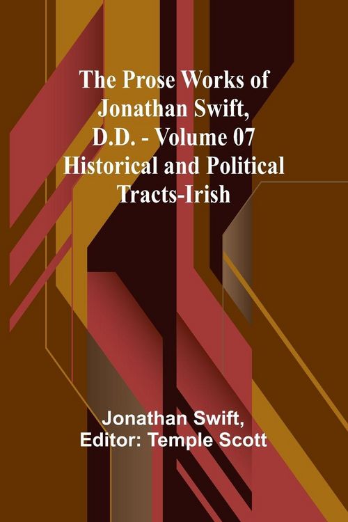 Produktbild: The Prose Works of Jonathan Swift, D.D. - Volume 07; Historical and Political Tracts-Irish