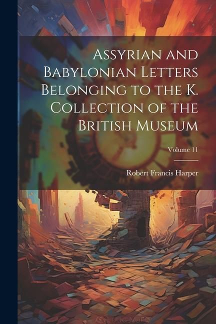 Produktbild: Assyrian and Babylonian Letters Belonging to the K. Collection of the British Museum; Volume 11