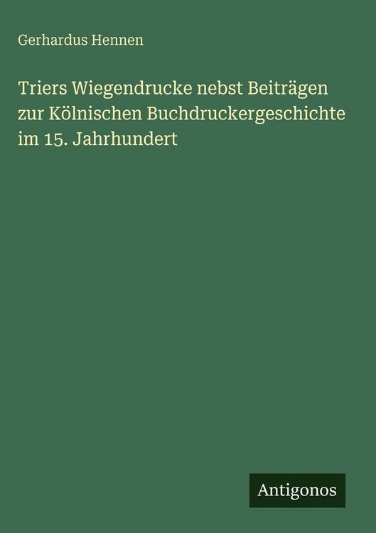 Produktbild: Triers Wiegendrucke nebst Beitr&auml;gen zur K&ouml;lnischen Buchdruckergeschichte im 15. Jahrhundert