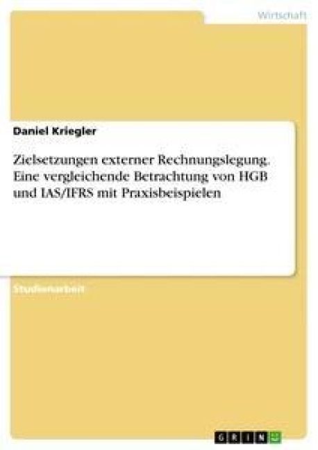 Produktbild: Zielsetzungen externer Rechnungslegung. Eine vergleichende Betrachtung von HGB und IAS/IFRS mit Praxisbeispielen