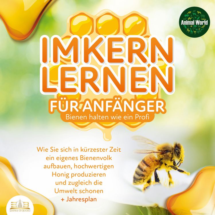 Produktbild: Imkern lernen f&uuml;r Anf&auml;nger - Bienen halten wie ein Profi: Wie Sie sich in k&uuml;rzester Zeit ein eigenes Bienenvolk aufbauen, hochwertigen Honig produzieren und zugleich die Umwelt schonen + Jahresplan