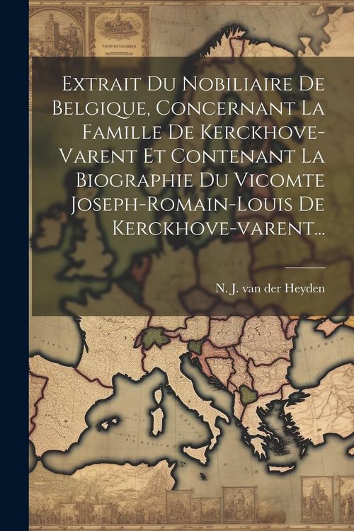 Produktbild: Extrait Du Nobiliaire De Belgique, Concernant La Famille De Kerckhove-varent Et Contenant La Biographie Du Vicomte Joseph-romain-louis De Kerckhove-va