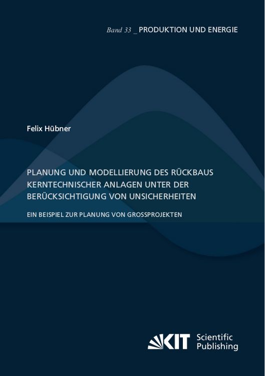 Produktbild: Planung und Modellierung des R&uuml;ckbaus kerntechnischer Anlagen unter der Ber&uuml;cksichtigung von Unsicherheiten &ndash; Ein Beispiel zur Planung von Gro&szlig;projekt