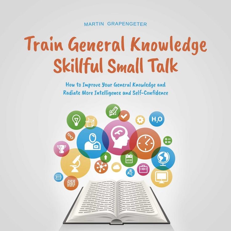 Produktbild: Train General Knowledge Skillful Small Talk - How to Improve Your General Knowledge and Radiate More Intelligence and Self-Confidence