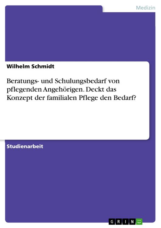 Produktbild: Beratungs- und Schulungsbedarf von pflegenden Angeh&ouml;rigen. Deckt das Konzept der familialen Pflege den Bedarf?