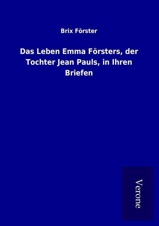 Produktbild: Das Leben Emma F&ouml;rsters, der Tochter Jean Pauls, in Ihren Briefen