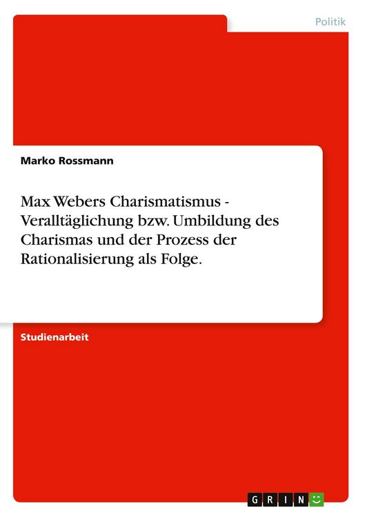 Produktbild: Max Webers Charismatismus - Verallt&auml;glichung bzw. Umbildung des Charismas und der Prozess der Rationalisierung als Folge.