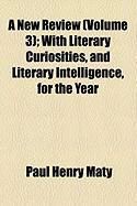 Produktbild: A New Review (Volume 3); With Literary Curiosities, and Literary Intelligence, for the Year