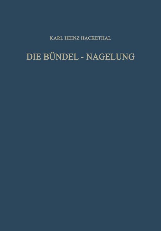 Produktbild: Die B&uuml;ndel-Nagelung. Experimentelle und Klinische Studie &uuml;ber eine Neuartige Methode der Markraum-Schienung Langer R&ouml;hrenknochen