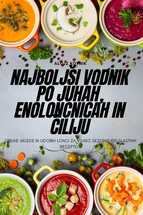 Produktbild: Najbolj&iquest;i vodnik po juhah, enolon&iquest;nicah in &iquest;iliju