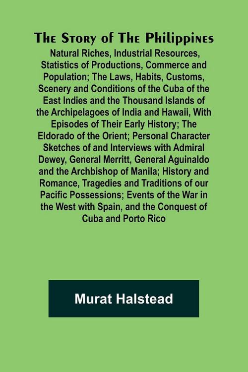 Produktbild: The Story of the Philippines; Natural Riches, Industrial Resources, Statistics of Productions, Commerce and Population; The Laws, Habits, Customs, Sce
