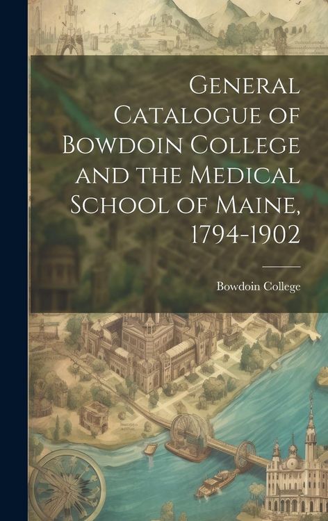 Produktbild: General Catalogue of Bowdoin College and the Medical School of Maine, 1794-1902