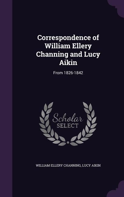 Produktbild: Correspondence of William Ellery Channing and Lucy Aikin: From 1826-1842