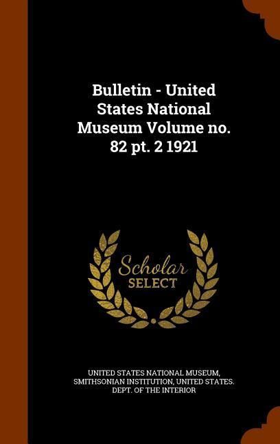 Produktbild: Bulletin - United States National Museum Volume no. 82 pt. 2 1921
