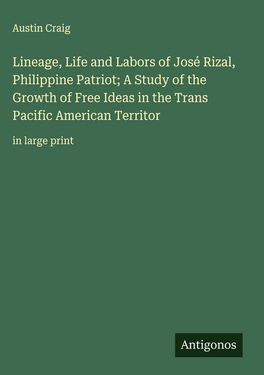 Produktbild: Lineage, Life and Labors of Jos&eacute; Rizal, Philippine Patriot; A Study of the Growth of Free Ideas in the Trans Pacific American Territor