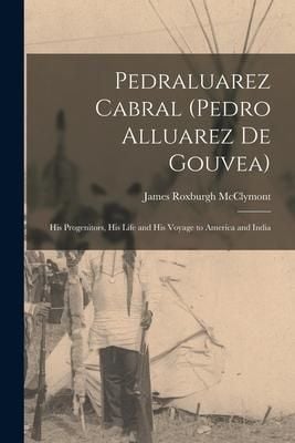 Produktbild: Pedraluarez Cabral (Pedro Alluarez De Gouvea): His Progenitors, His Life and His Voyage to America and India